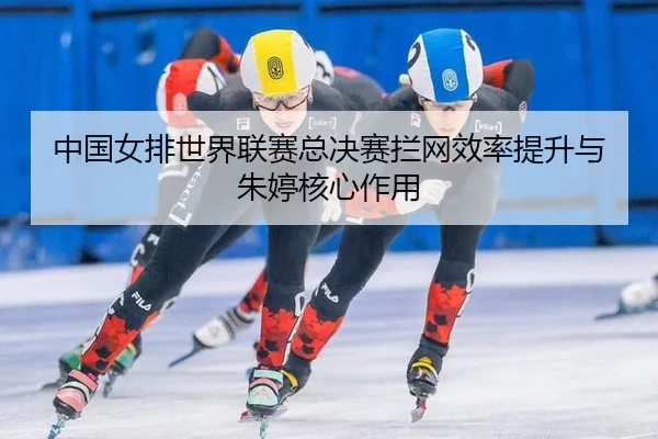 zhong-guo-nv-pai-shi-jie-lian-sai-zong-jue-sai-lan-wang-xiao-lv-ti-sheng-yu-zhu-ting-he-xin-zuo-yong-2-101.jpg