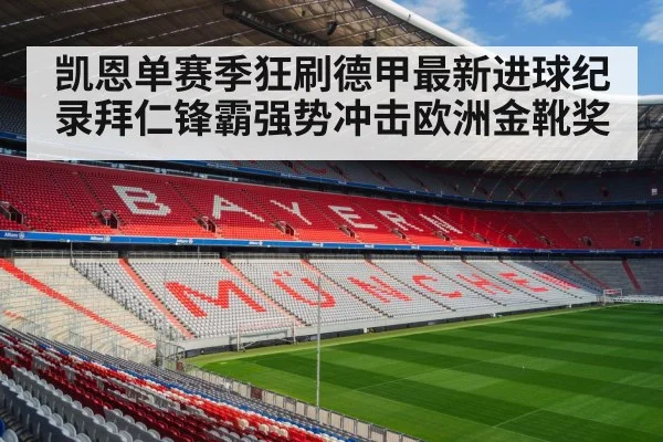 凯恩单赛季狂刷德甲最新进球纪录拜仁锋霸强势冲击欧洲金靴奖