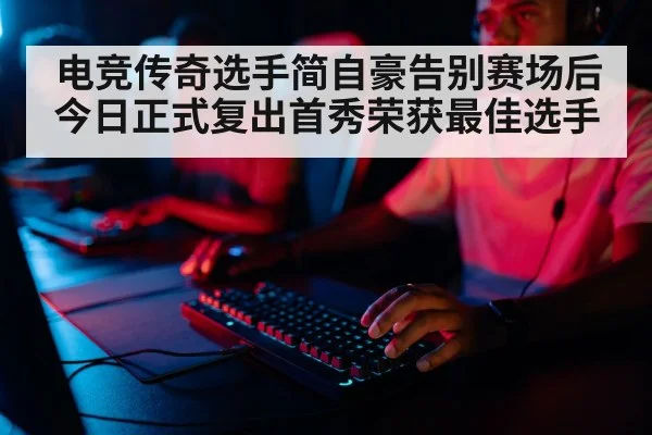 电竞传奇选手简自豪告别赛场后今日正式复出首秀荣获最佳选手