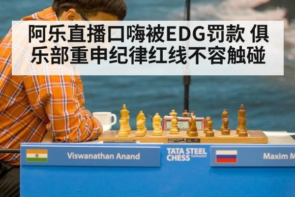 阿乐直播口嗨被EDG罚款 俱乐部重申纪律红线不容触碰