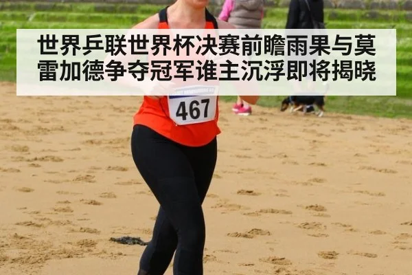 世界乒联世界杯决赛前瞻雨果与莫雷加德争夺冠军谁主沉浮即将揭晓